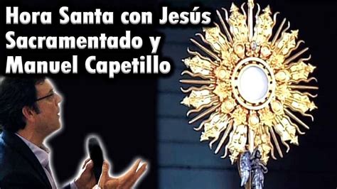 Hora Santa Con Jesús Sacramentado Y Manuel Capetillo Manuel Capetillo