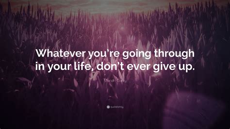 Mariah Carey Quote “whatever You’re Going Through In Your Life Don’t Ever Give Up ”