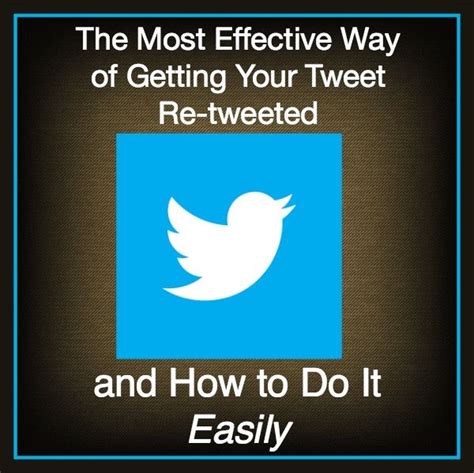 the most effective way of getting your tweet re tweeted and how to do it easily twitter