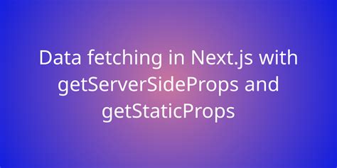 Data Fetching In Next Js With Getserversideprops And Getstaticprops