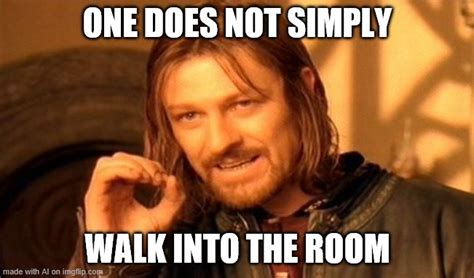 One Does Not Simply Walk Into The Room Imgflip