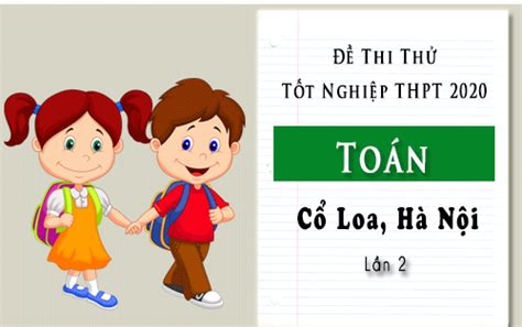 Không có cccd, thí sinh đăng ký thi tốt nghiệp thpt 2021 như thế nào? Đề thi thử tốt nghiệp THPT 2020 môn Toán trường Cổ Loa, Hà ...