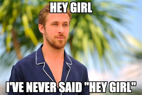 Hey Girl Ryan Gosling Doesnt Understand Why Or How He Became A Meme Consequence