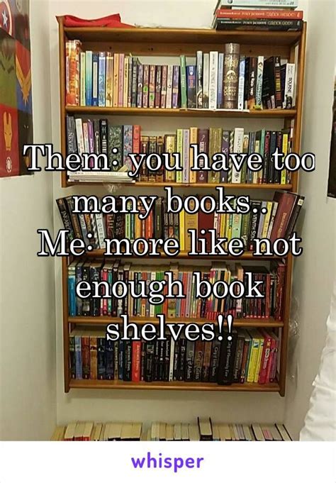 Them You Have Too Many Books Me More Like Not Enough Book Shelves