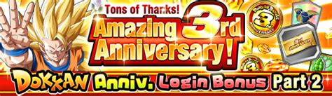 2nd anniversary was better than jp since it was after step up summons where introduced, and it gave tickets for the lr gohan waifu banner (yes not everyone got him, far from it, but still). Amazing 3rd Anniversary! Dokkan Anniv. Celebration Part 2 | News | DBZ Space! Dokkan Battle Global