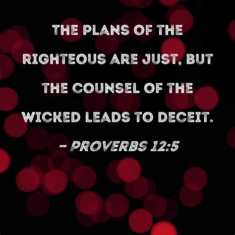 Proverbs 12 5 The Plans Of The Righteous Are Just But The Counsel Of The Wicked Leads To Deceit