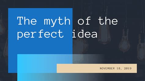 The Myth Of The Perfect Idea Tyler Devries