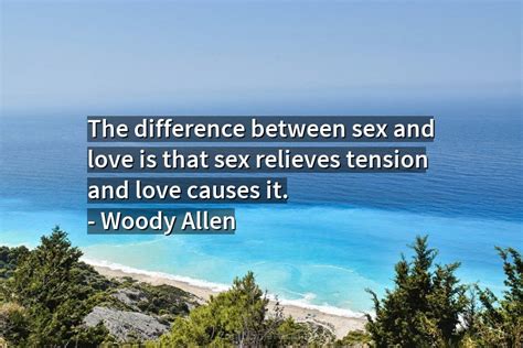 Woody Allen Quote The Difference Between Sex And Love Is That Sex Relieves Tension And