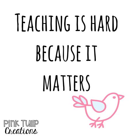 Teaching Is Hard Because It Matters Teaching Quotes Educational