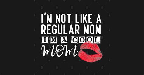 Im Not Like A Regular Mom Im A Cool Mom Funny Mom Mothers Day