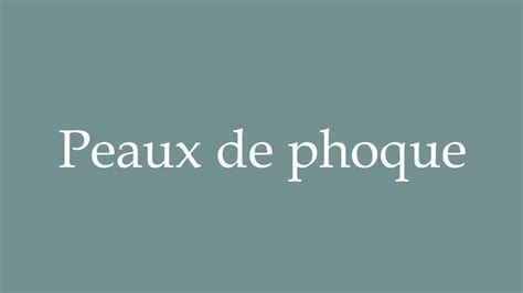 How To Pronounce Peaux De Phoque Sealskins Correctly In French