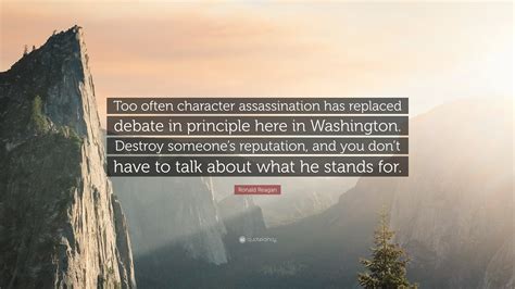 Ronald Reagan Quote: “Too often character assassination has replaced