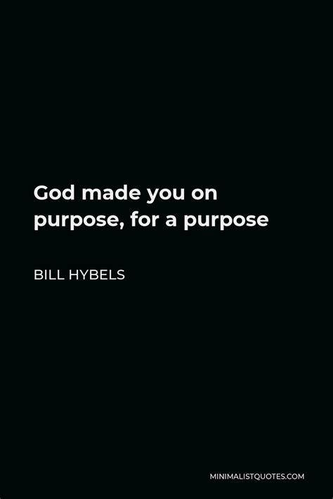 Bill Hybels Quote God Made You On Purpose For A Purpose