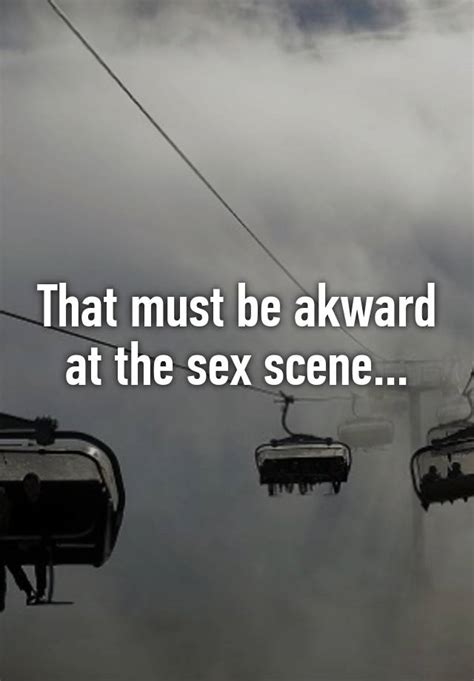 That Must Be Akward At The Sex Scene