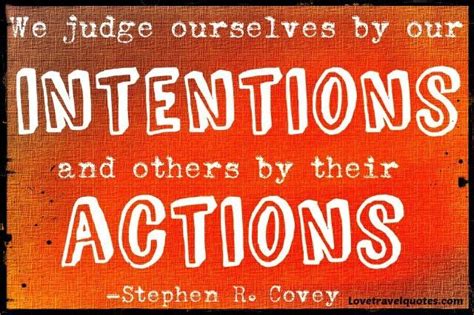 We Judge Ourselves By Our Intentions And Others By Their Actions Happy