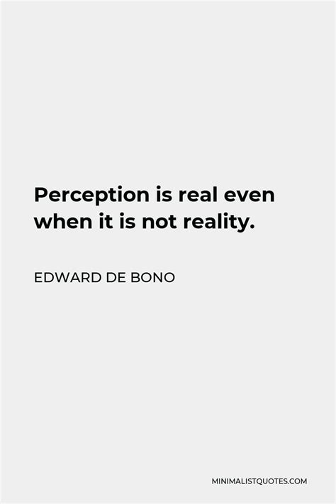 Edward De Bono Quote Perception Is Real Even When It Is Not Reality