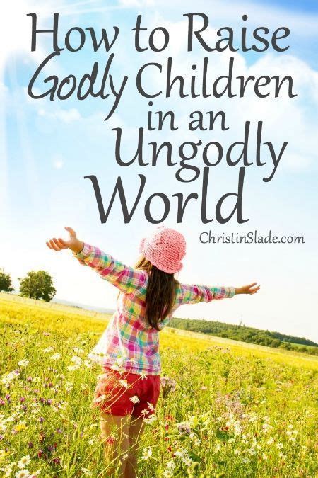 How To Raise Godly Children In An Ungodly World Raising Godly