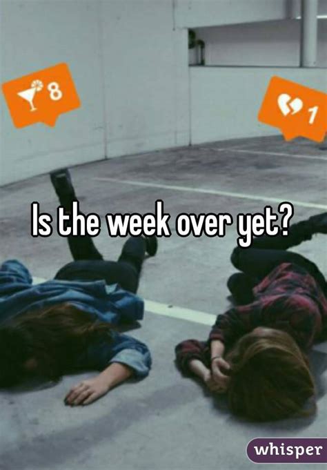 Is The Week Over Yet