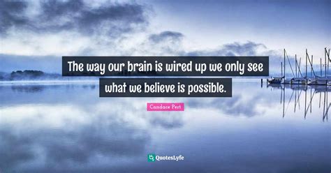 The Way Our Brain Is Wired Up We Only See What We Believe Is Possible