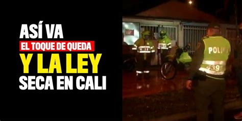 Nuestra situación de salud producto del covid y. Así va la jornada de toque de queda y ley seca en Cali