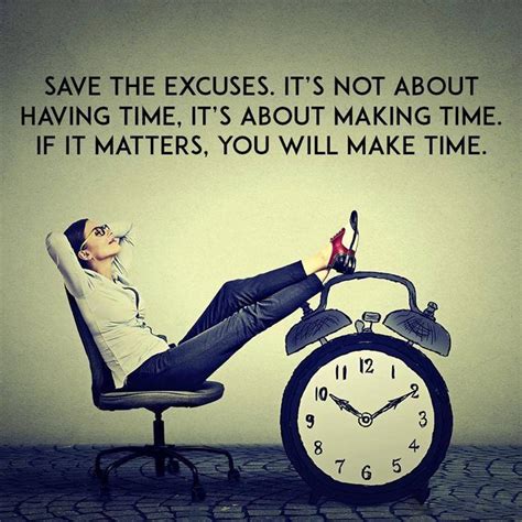 Save The Excuses Its Not About Having Time Its About Making Time If