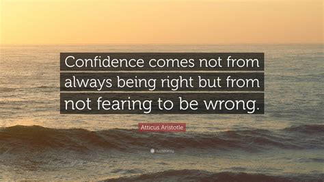 Atticus Aristotle Quote Confidence Comes Not From Always Being Right
