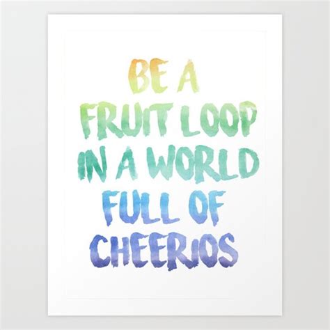 Be A Fruit Loop In A World Full Of Cheerios Designs By Io ♡ Art Print