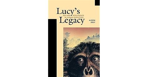 Lucys Legacy Sex And Intelligence In Human Evolution By Alison Jolly