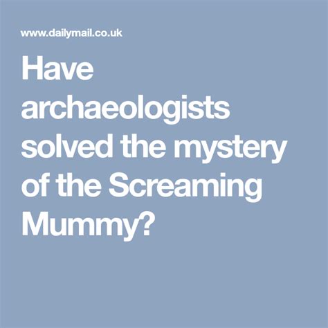 have archaeologists solved the mystery of the screaming mummy mummy archeologist mystery