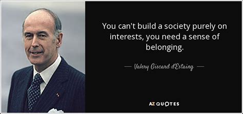Developing a trusting bond with infants and children is driven by our image of the child. Valery Giscard d'Estaing quote: You can't build a society purely on interests, you need...