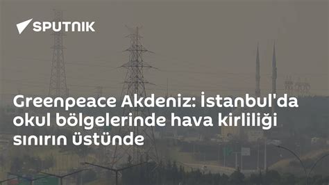 Greenpeace Akdeniz İstanbulda Okul Bölgelerinde Hava Kirliliği