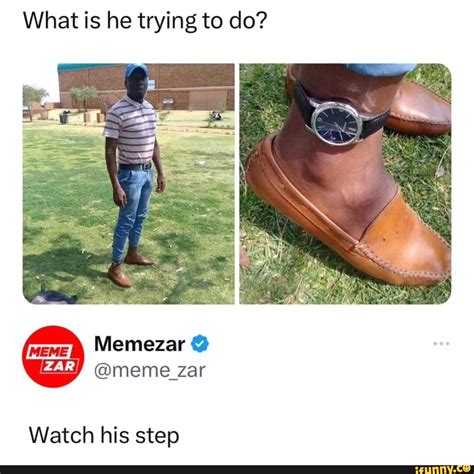 What Is He Trying To Do Memezar Meme Zar Watch His Step Ifunny