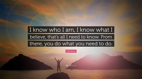 Will Smith Quote I Know Who I Am I Know What I Believe Thats All I