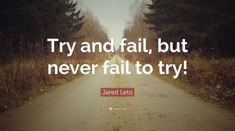 Jared Leto Quote “try And Fail But Never Fail To Try”
