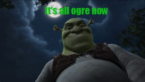 Its All Ogre Now Shrek Know Your Meme