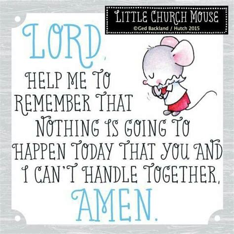 ♥ Lord Help Me To Remember That Nothing Is Going To Happen Today That
