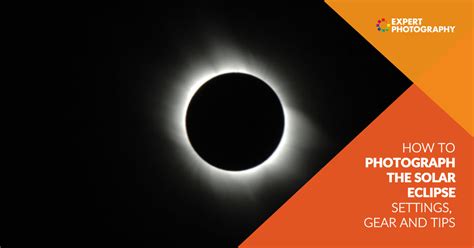How To Take Photos Of A Solar Eclipse Gear Settings Tips