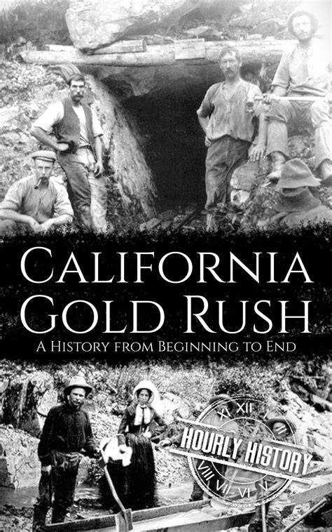 California Gold Rush: A History from Beginning to End by Hourly History