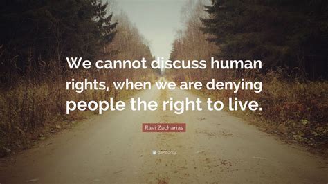 Ravi Zacharias Quote We Cannot Discuss Human Rights When We Are