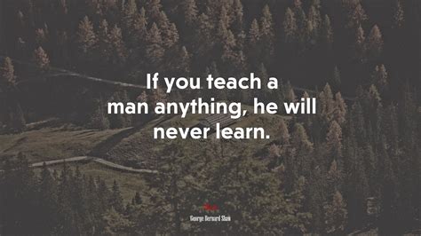 622213 If You Teach A Man Anything He Will Never Learn George