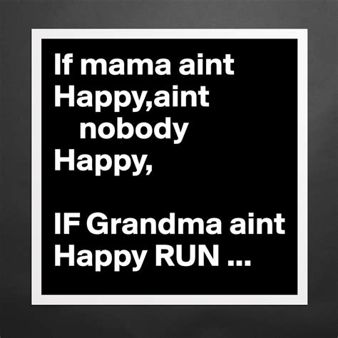 If Mama Aint Happy Aint Nobody Happy If Grandma A Museum Quality Poster 16x16in By