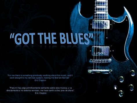Browse +200.000 popular quotes by author, topic, profession, birthday, and more. Got The Blues (Quotes)