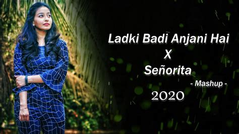 Ladki Badi Anjani Hai X Señorita Mashup 2020 Youtube