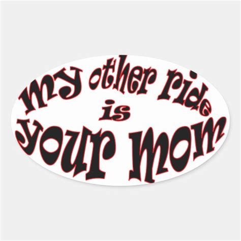 My Other Ride Is Your Mom Oval Sticker Zazzle