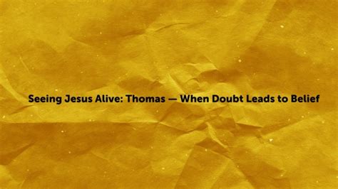 Seeing Jesus Alive Thomas — When Doubt Leads To Belief Logos Sermons