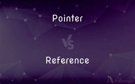 Pointer Vs Reference — Whats The Difference