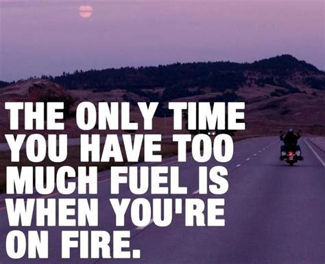 The Only Time You Can Have Too Much Fuel Is When Youre On Fire Harley