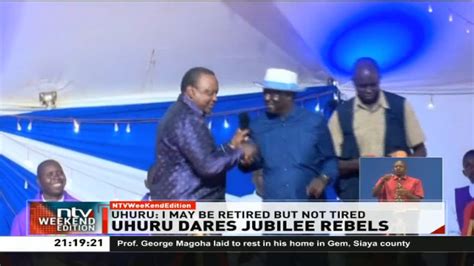 Uhuru Dares Jubilee Rebels I May Be Retired But I Am Not Tired Retired President Uhuru