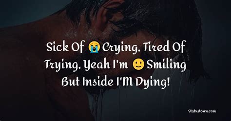 Sick Of Crying Tired Of Trying Yeah Im Smiling But Inside Im Dying