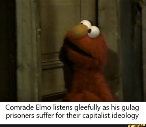 Comrade Elmo Listens Gleefully As His Gulag Prisoners Suffer For Their